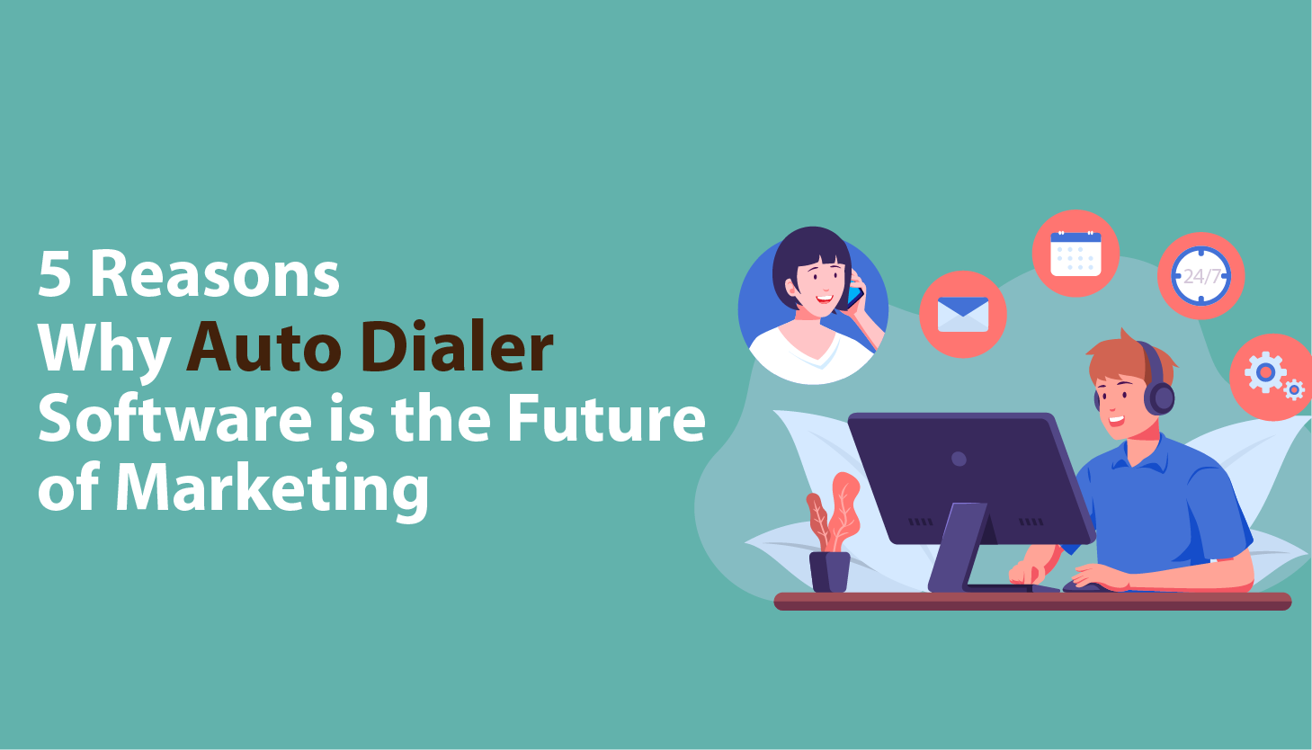  5 Reasons Why Auto Dialer Software is the Future of Marketing