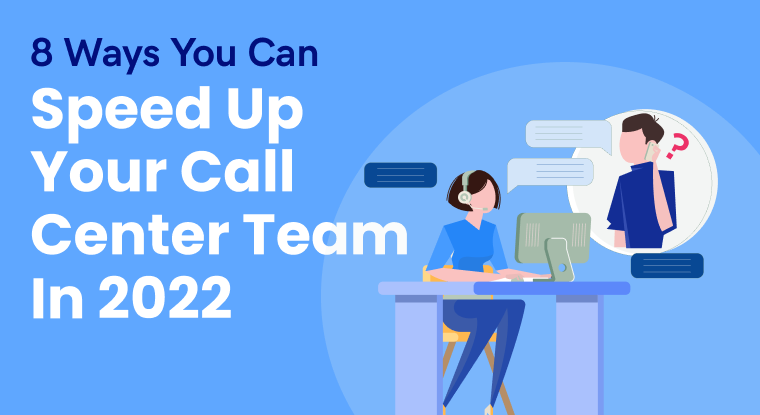  8 Ways You Can Speed Up Your Call Center Team In 2022