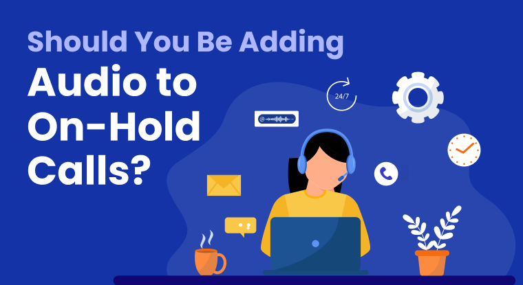  Should You Be Adding Audio to On-Hold Calls?